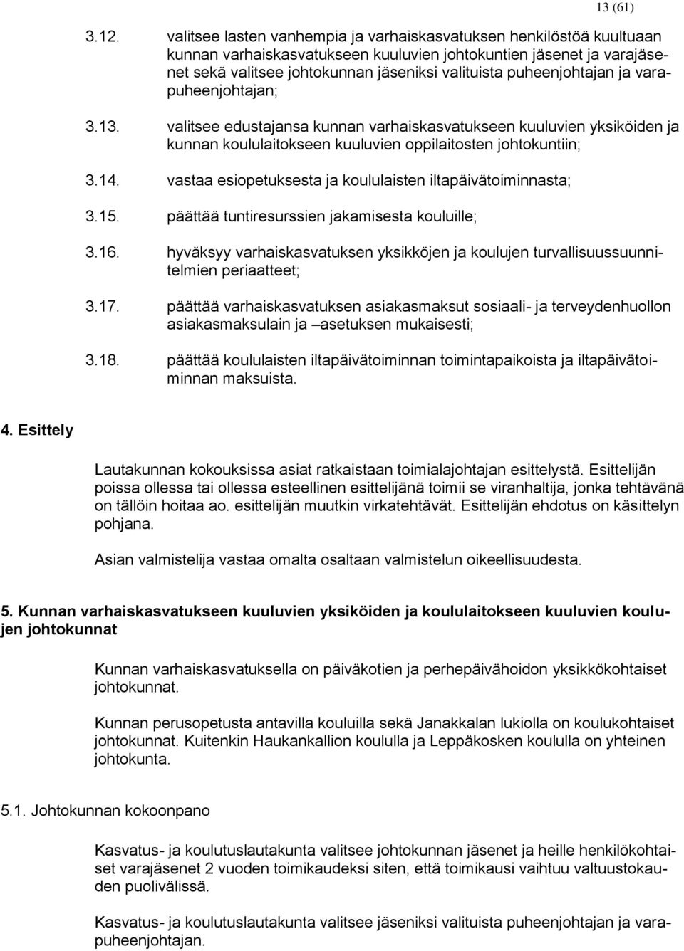 puheenjohtajan ja varapuheenjohtajan; 3.13. valitsee edustajansa kunnan varhaiskasvatukseen kuuluvien yksiköiden ja kunnan koululaitokseen kuuluvien oppilaitosten johtokuntiin; 3.14.