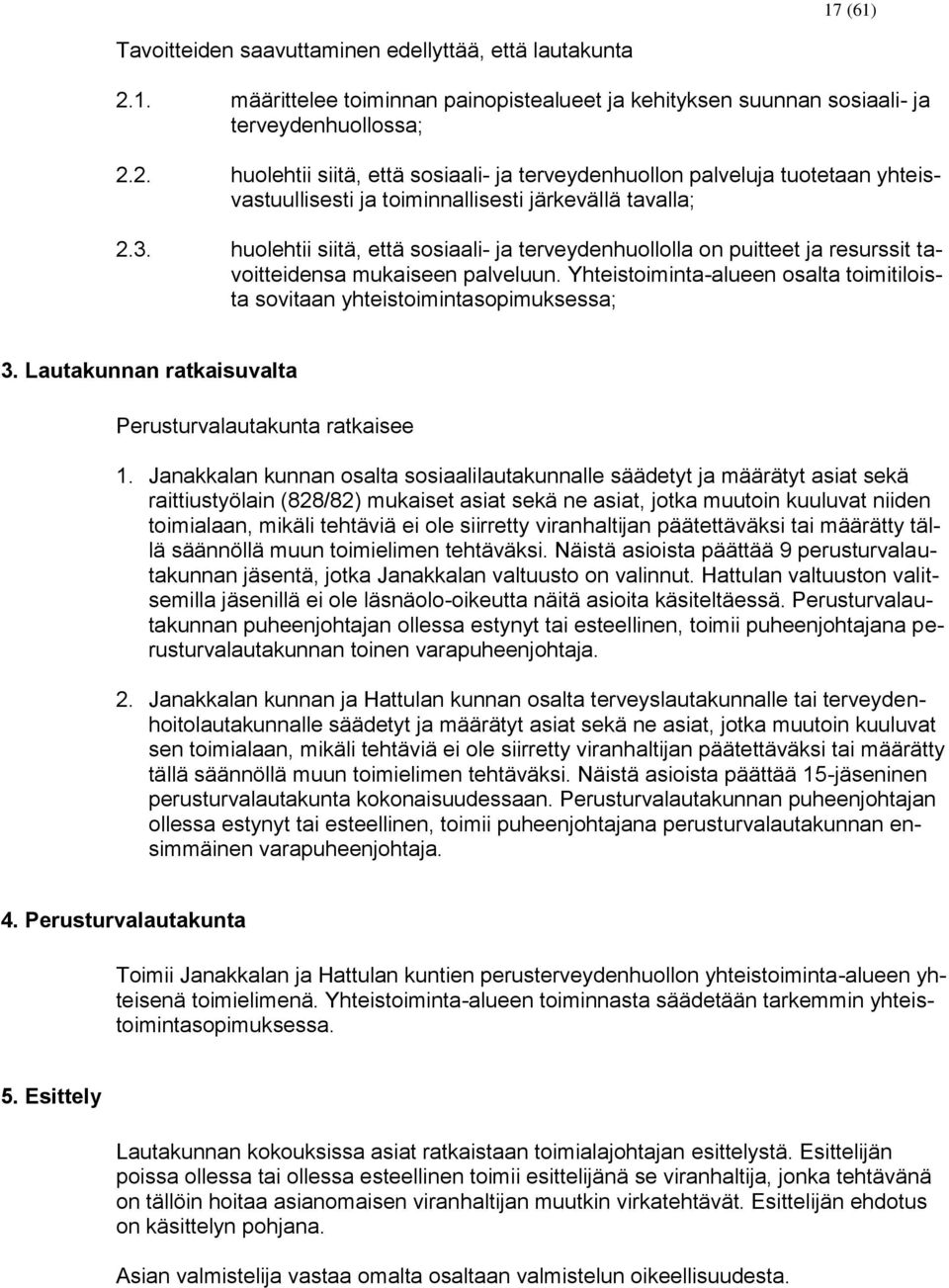 2. huolehtii siitä, että sosiaali- ja terveydenhuollon palveluja tuotetaan yhteisvastuullisesti ja toiminnallisesti järkevällä tavalla; 2.3.