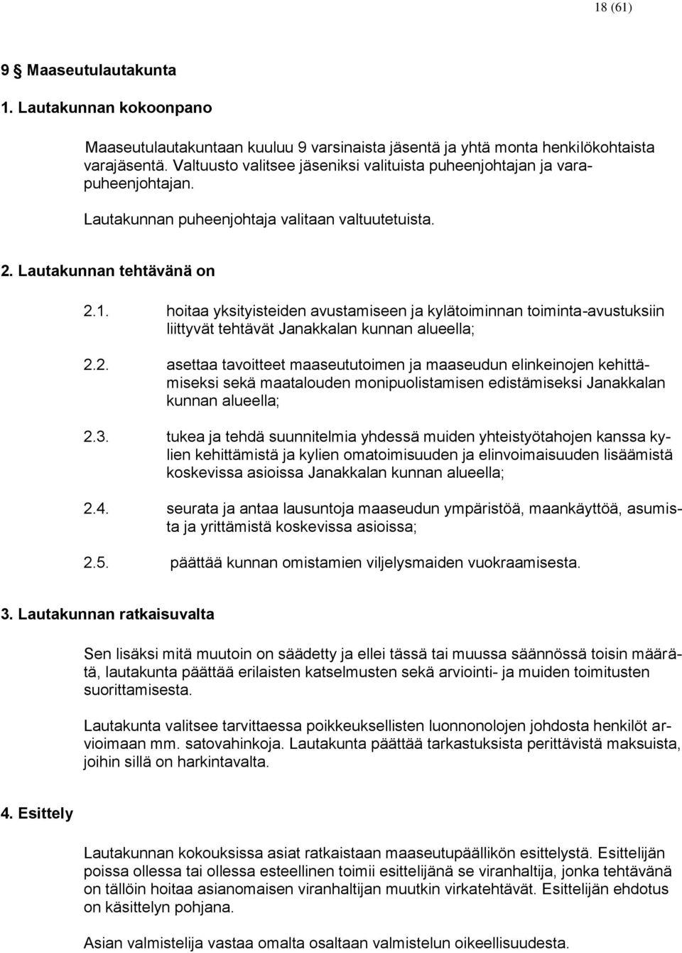 hoitaa yksityisteiden avustamiseen ja kylätoiminnan toiminta-avustuksiin liittyvät tehtävät Janakkalan kunnan alueella; 2.