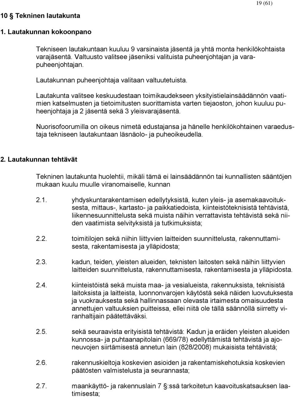 Lautakunta valitsee keskuudestaan toimikaudekseen yksityistielainsäädännön vaatimien katselmusten ja tietoimitusten suorittamista varten tiejaoston, johon kuuluu puheenjohtaja ja 2 jäsentä sekä 3