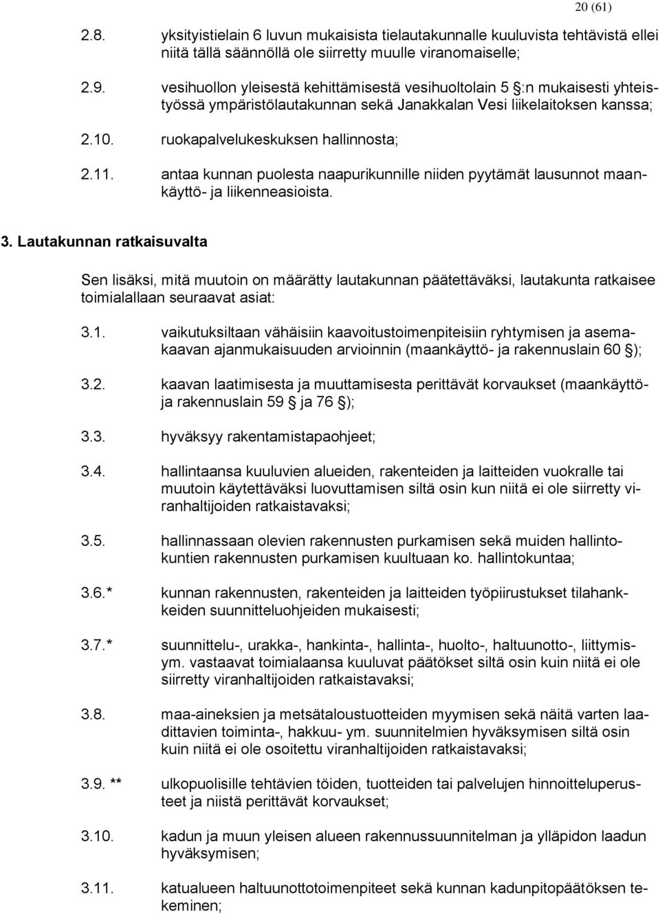 antaa kunnan puolesta naapurikunnille niiden pyytämät lausunnot maankäyttö- ja liikenneasioista. 3.