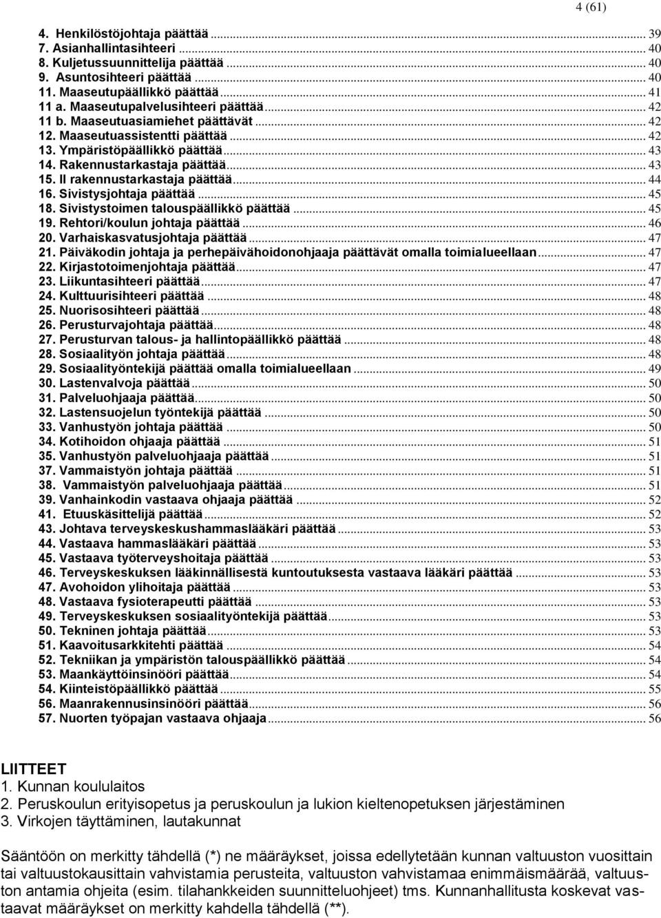 II rakennustarkastaja päättää... 44 16. Sivistysjohtaja päättää... 45 18. Sivistystoimen talouspäällikkö päättää... 45 19. Rehtori/koulun johtaja päättää... 46 20. Varhaiskasvatusjohtaja päättää.