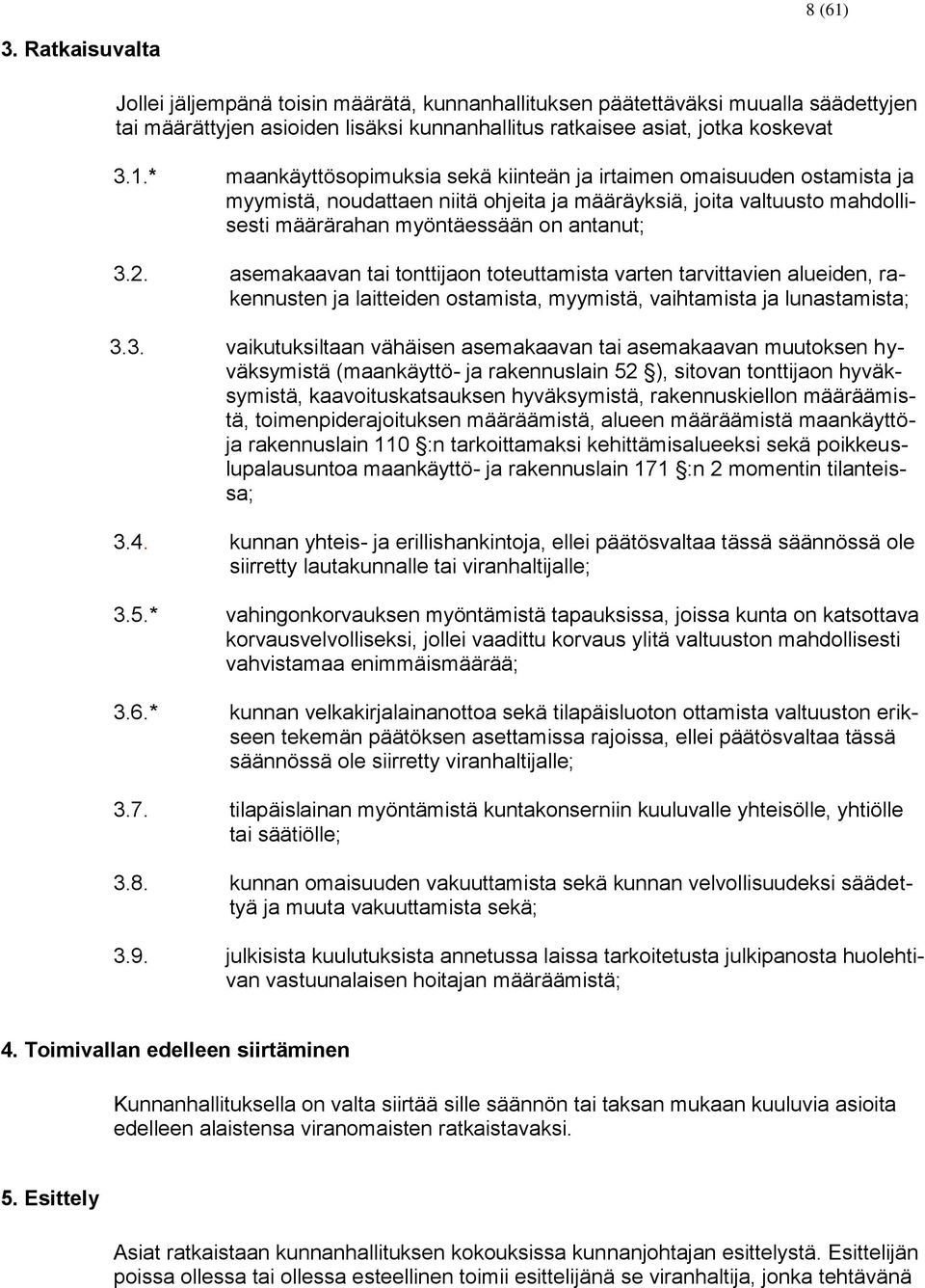 3. vaikutuksiltaan vähäisen asemakaavan tai asemakaavan muutoksen hyväksymistä (maankäyttö- ja rakennuslain 52 ), sitovan tonttijaon hyväksymistä, kaavoituskatsauksen hyväksymistä, rakennuskiellon