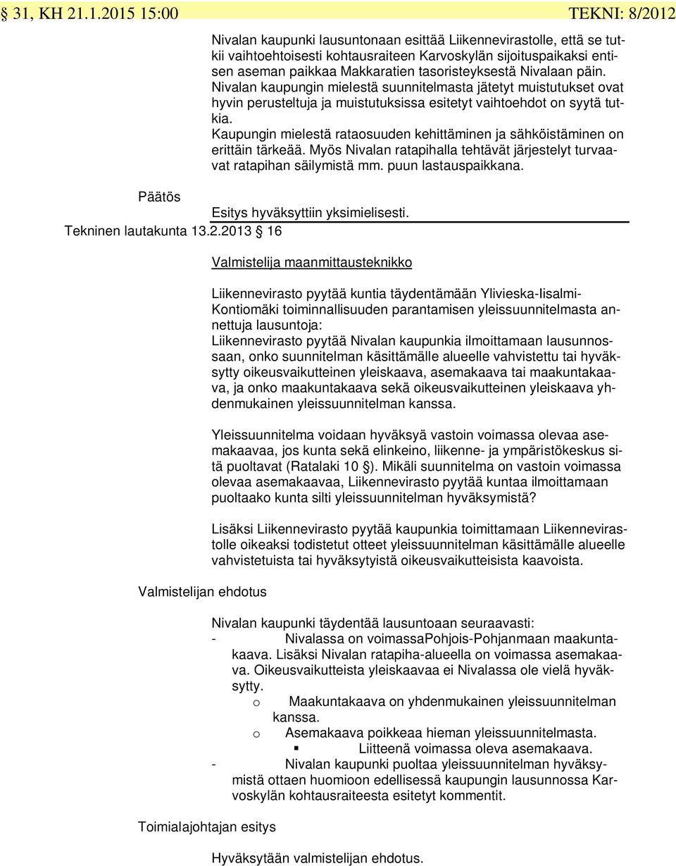 Kaupungin mielestä rataosuuden kehittäminen ja sähköistäminen on erittäin tärkeää. Myös Nivalan ratapihalla tehtävät järjestelyt turvaavat ratapihan säilymistä mm. puun lastauspaikkana.