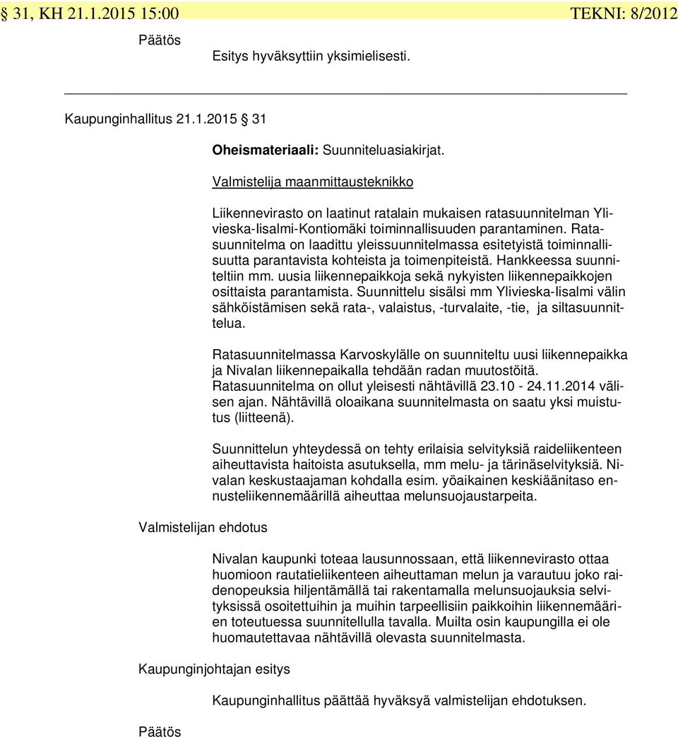 Ratasuunnitelma on laadittu yleissuunnitelmassa esitetyistä toiminnallisuutta parantavista kohteista ja toimenpiteistä. Hankkeessa suunniteltiin mm.