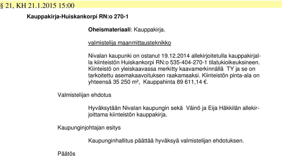 2014 allekirjoitetulla kauppakirjalla kiinteistön Huiskankorpi RN:o 535-404-270-1 tilatukioikeuksineen.