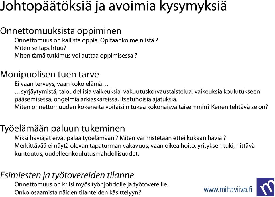 ajatuksia. Miten onnettomuuden kokeneita voitaisiin tukea kokonaisvaltaisemmin? Kenen tehtävä se on? Työelämään paluun tukeminen Miksi häviäjät eivät palaa työelämään?