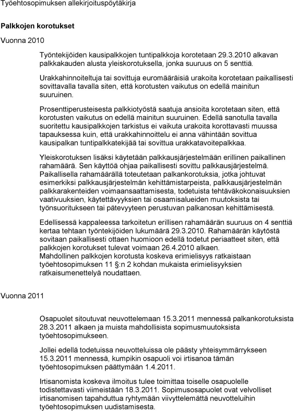 Urakkahinnoiteltuja tai sovittuja euromääräisiä urakoita korotetaan paikallisesti sovittavalla tavalla siten, että korotusten vaikutus on edellä mainitun suuruinen.