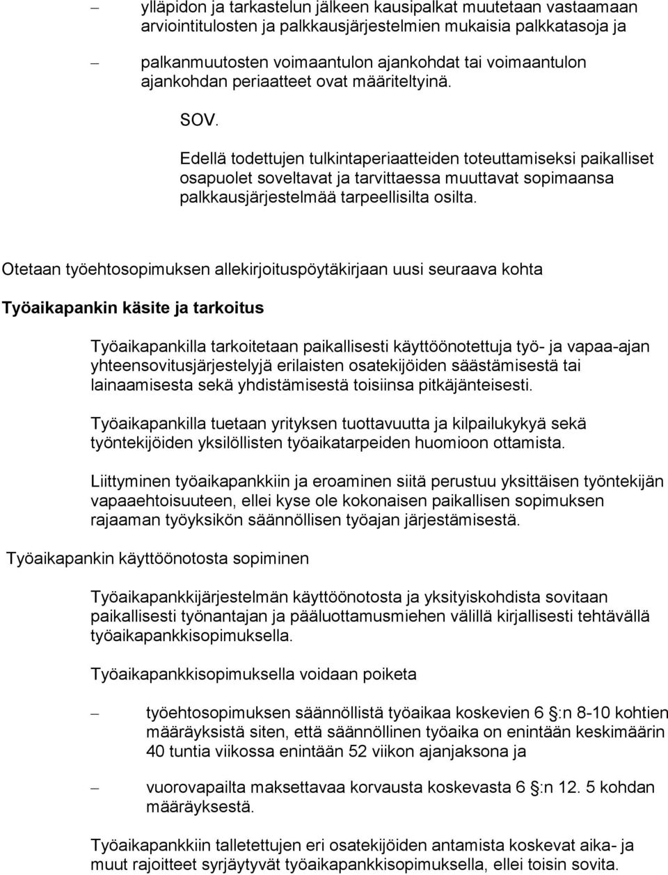 Edellä todettujen tulkintaperiaatteiden toteuttamiseksi paikalliset osapuolet soveltavat ja tarvittaessa muuttavat sopimaansa palkkausjärjestelmää tarpeellisilta osilta.