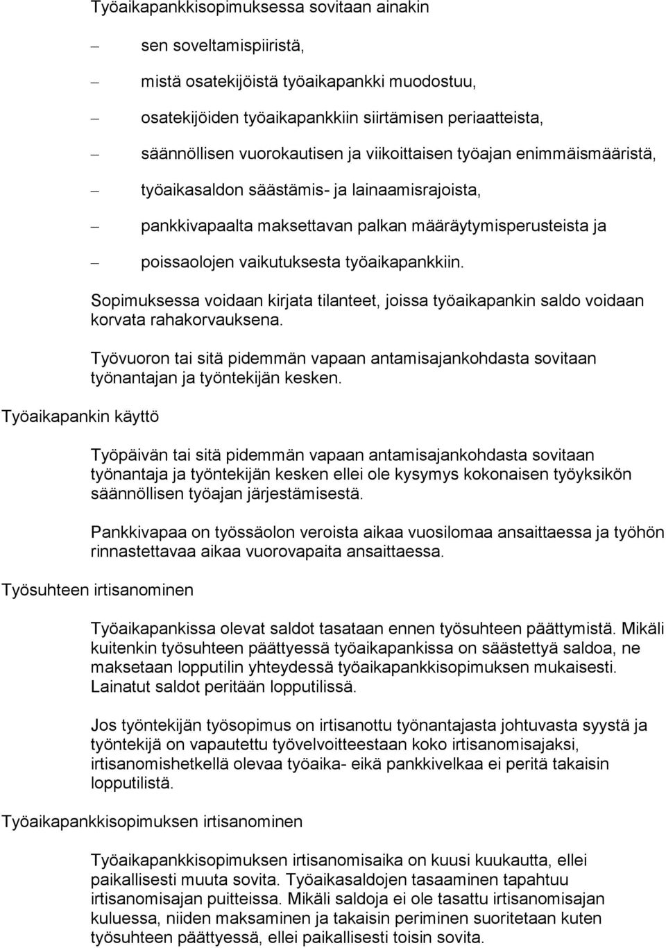 vaikutuksesta työaikapankkiin. Sopimuksessa voidaan kirjata tilanteet, joissa työaikapankin saldo voidaan korvata rahakorvauksena.