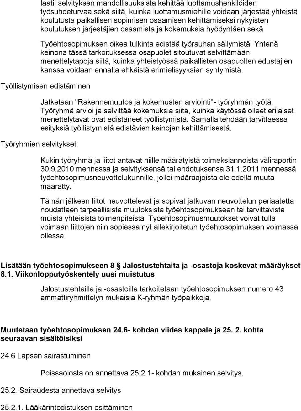 Yhtenä keinona tässä tarkoituksessa osapuolet sitoutuvat selvittämään menettelytapoja siitä, kuinka yhteistyössä paikallisten osapuolten edustajien kanssa voidaan ennalta ehkäistä erimielisyyksien