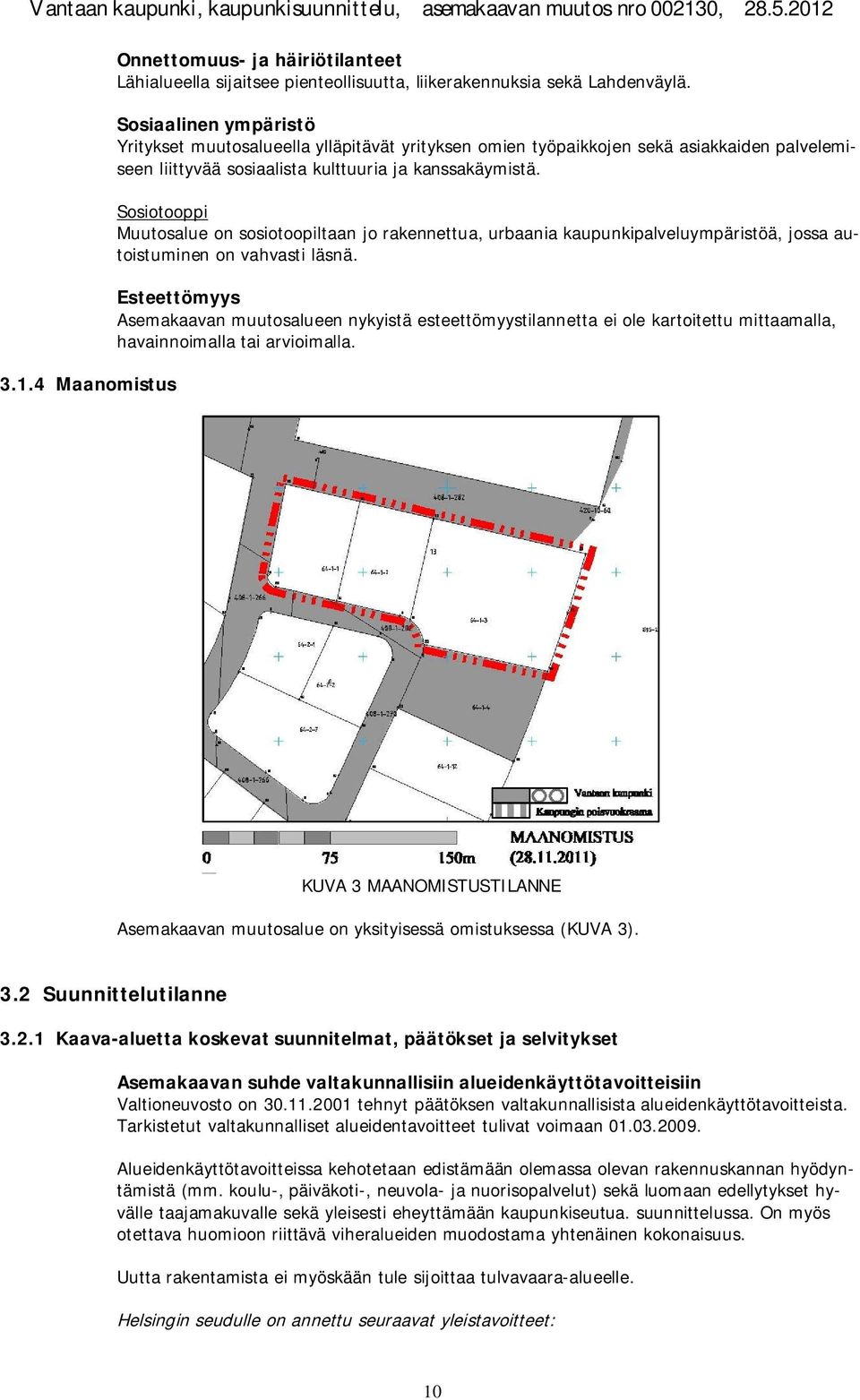 Sosiotooppi Muutosalue on sosiotoopiltaan jo rakennettua, urbaania kaupunkipalveluympäristöä, jossa autoistuminen on vahvasti läsnä.