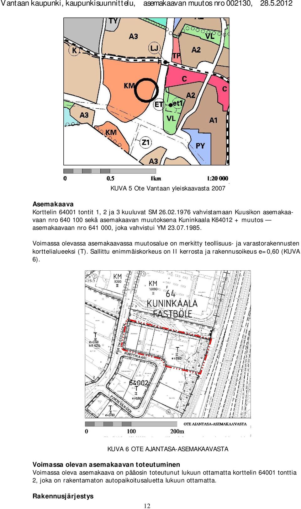 Voimassa olevassa asemakaavassa muutosalue on merkitty teollisuus- ja varastorakennusten korttelialueeksi (T).