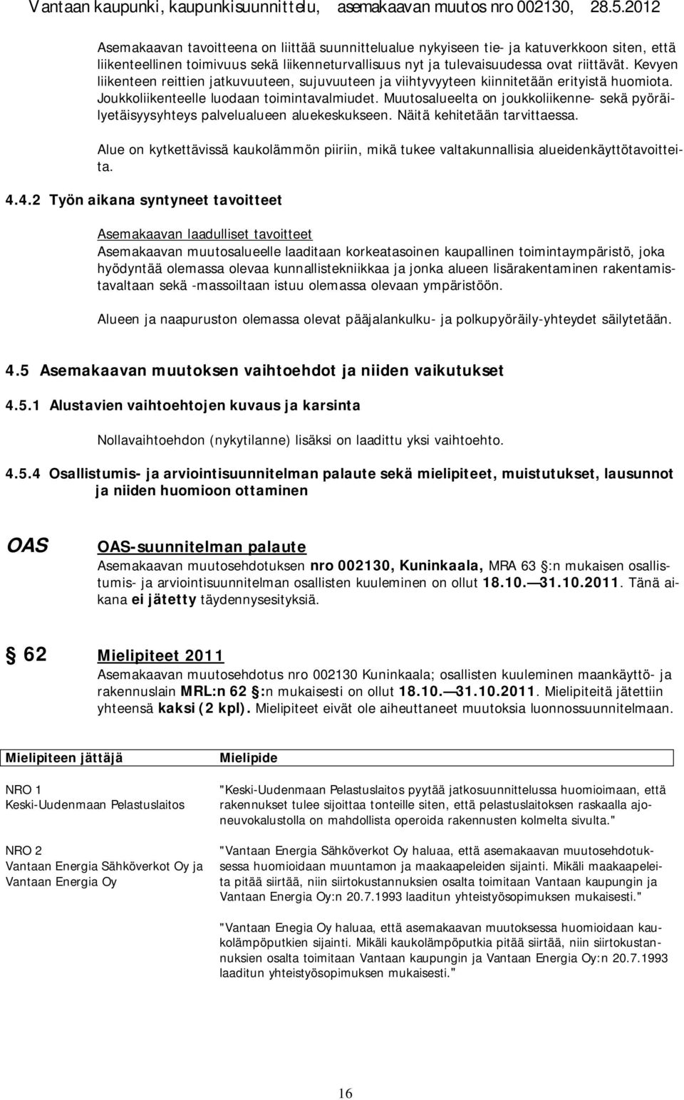 Muutosalueelta on joukkoliikenne- sekä pyöräilyetäisyysyhteys palvelualueen aluekeskukseen. Näitä kehitetään tarvittaessa.