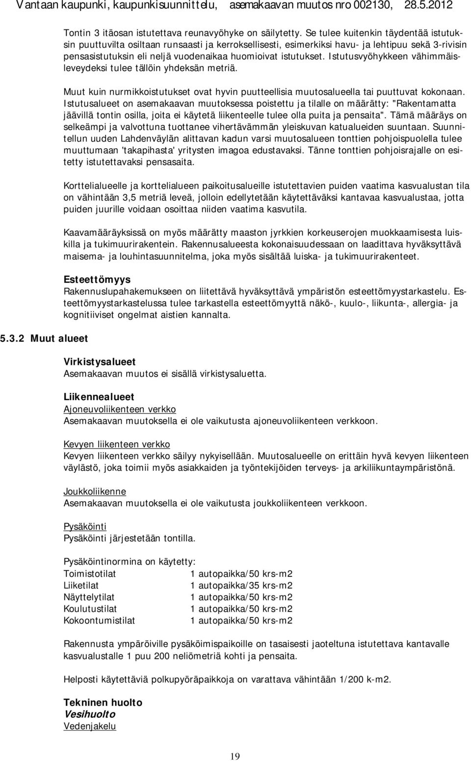 Istutusvyöhykkeen vähimmäisleveydeksi tulee tällöin yhdeksän metriä. Muut kuin nurmikkoistutukset ovat hyvin puutteellisia muutosalueella tai puuttuvat kokonaan.