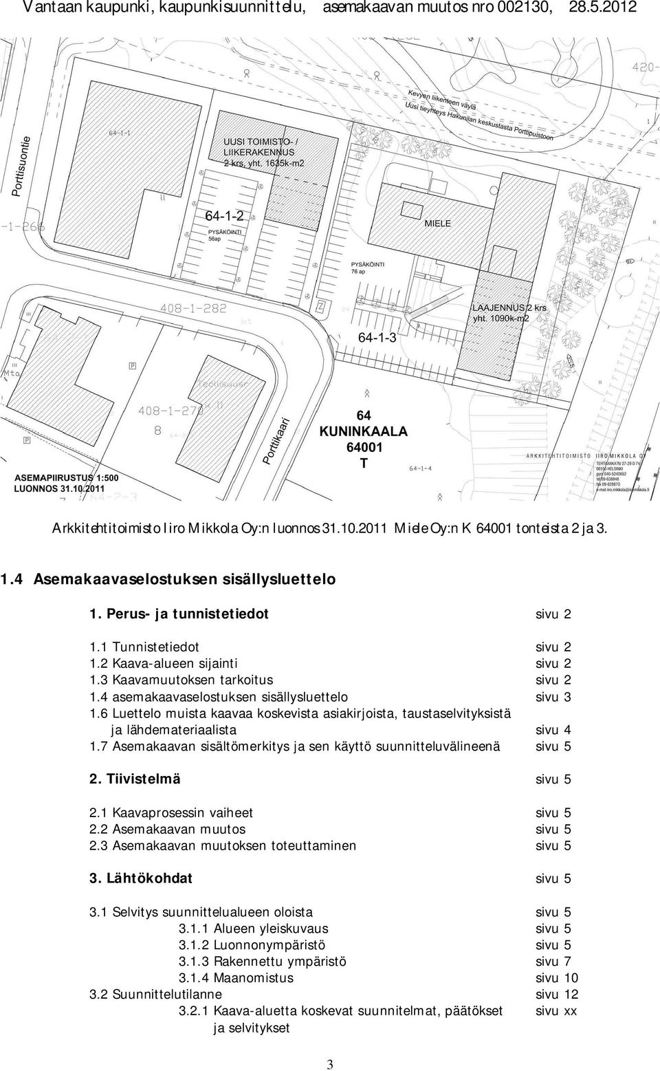 6 Luettelo muista kaavaa koskevista asiakirjoista, taustaselvityksistä ja lähdemateriaalista sivu 4 1.7 Asemakaavan sisältömerkitys ja sen käyttö suunnitteluvälineenä sivu 5 2. Tiivistelmä sivu 5 2.