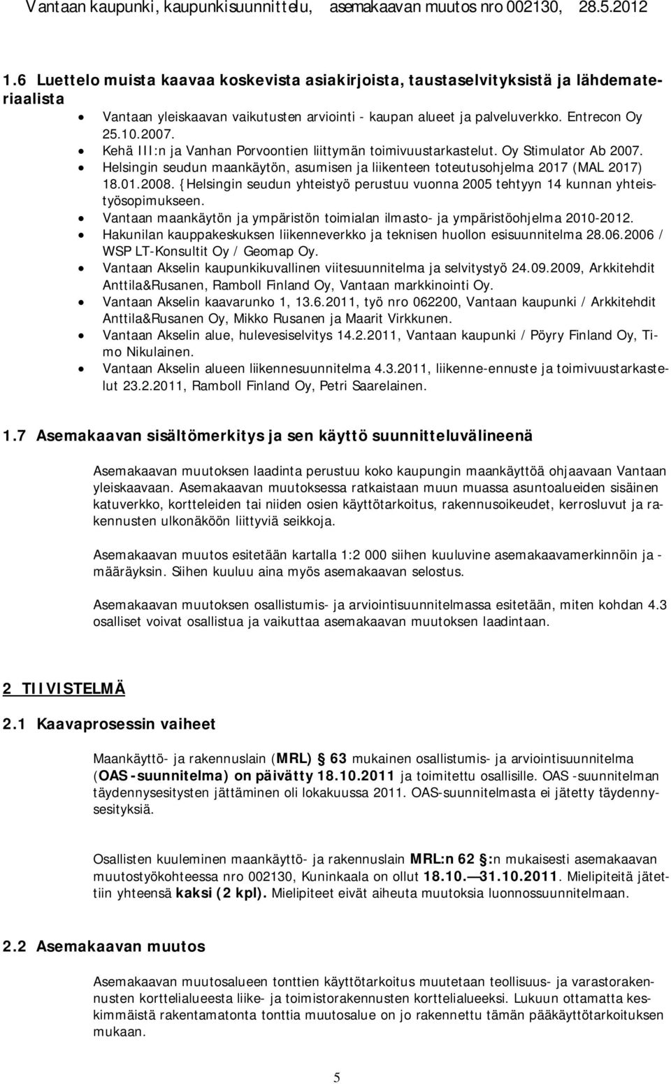 {Helsingin seudun yhteistyö perustuu vuonna 2005 tehtyyn 14 kunnan yhteistyösopimukseen. Vantaan maankäytön ja ympäristön toimialan ilmasto- ja ympäristöohjelma 2010-2012.