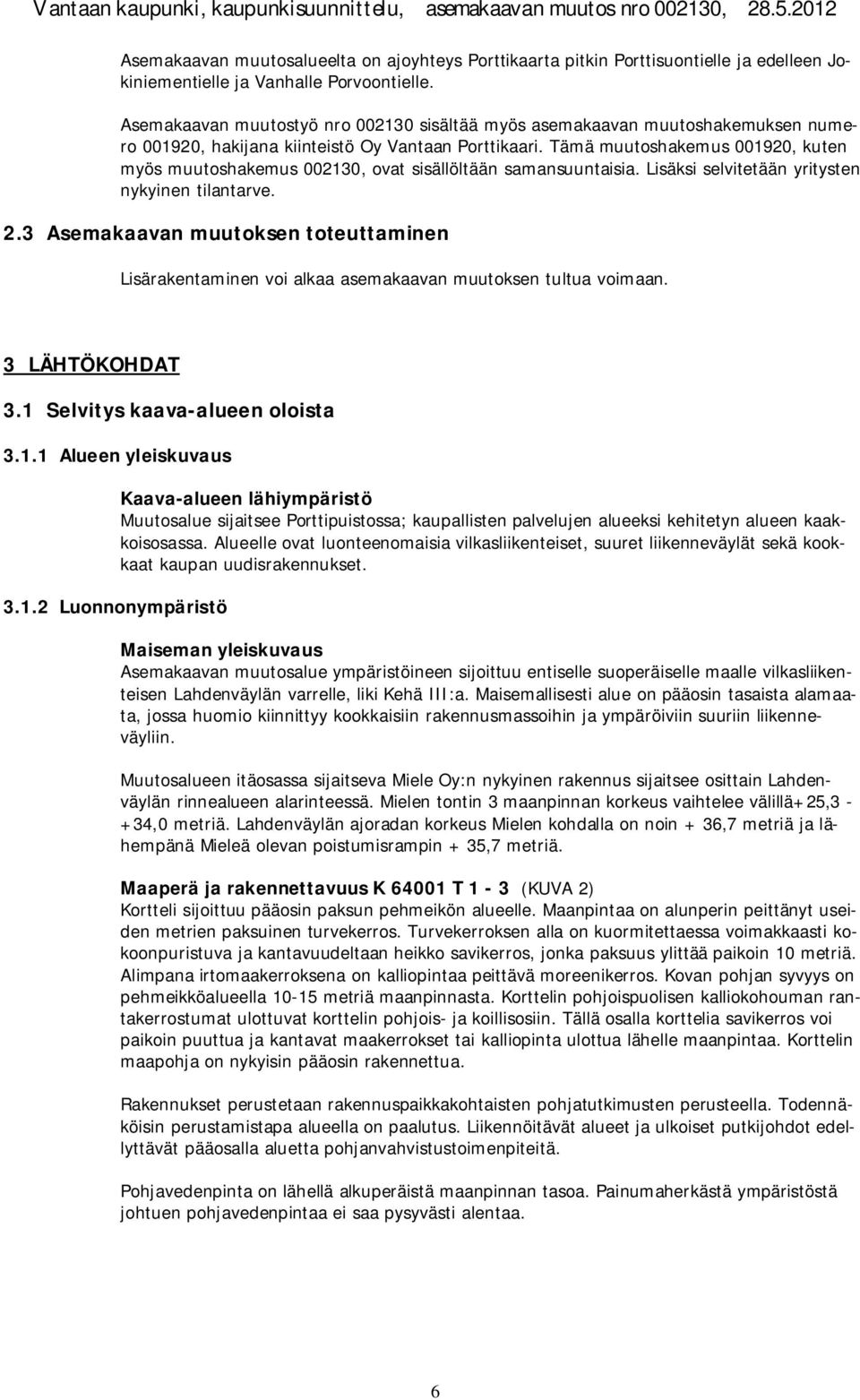 Tämä muutoshakemus 001920, kuten myös muutoshakemus 002130, ovat sisällöltään samansuuntaisia. Lisäksi selvitetään yritysten nykyinen tilantarve. 2.