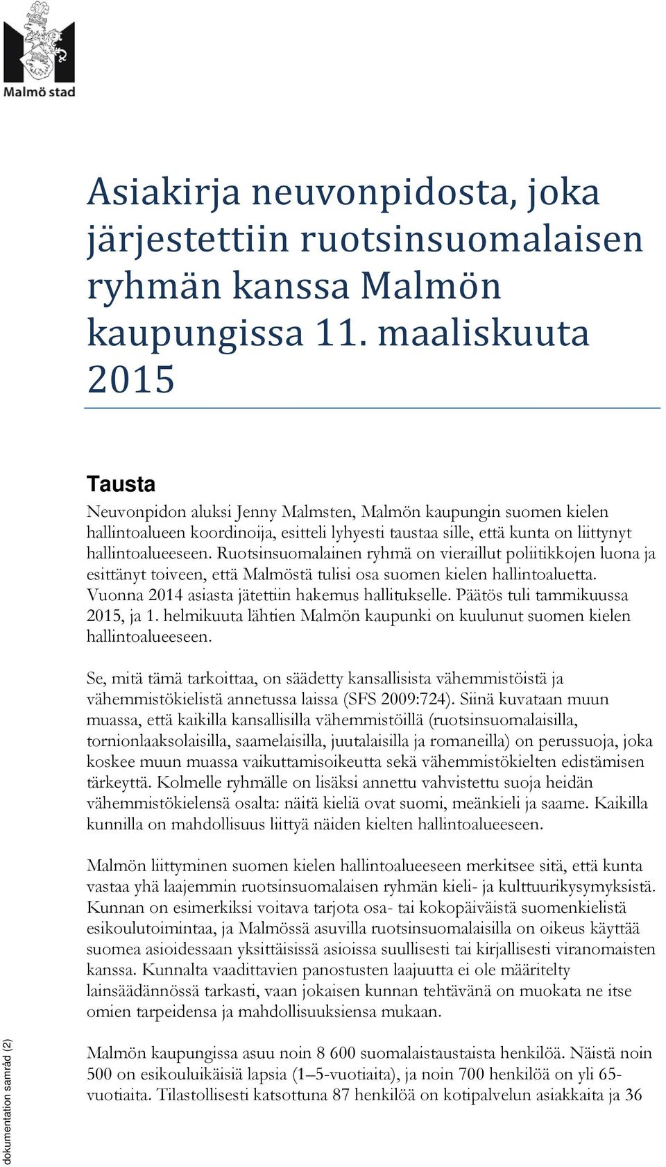 Ruotsinsuomalainen ryhmä on vieraillut poliitikkojen luona ja esittänyt toiveen, että Malmöstä tulisi osa suomen kielen hallintoaluetta. Vuonna 2014 asiasta jätettiin hakemus hallitukselle.