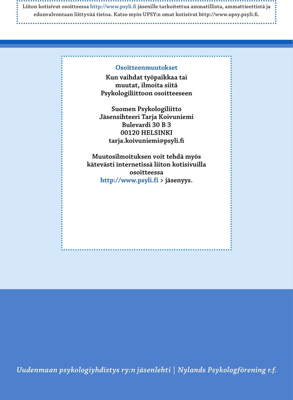 Osoitteenmuutokset Kun vaihdat työpaikkaa tai muutat, ilmoita siitä Psykologiliittoon osoit teeseen Suomen Psykologiliitto Jäsensihteeri Tarja Koivuniemi