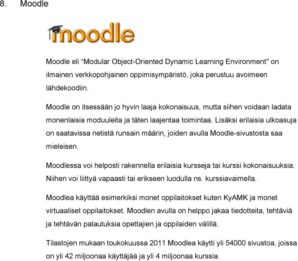Lisäksi erilaisia ulkoasuja on saatavissa netistä runsain määrin, joiden avulla Moodle sivustosta saa mieleisen. Moodlessa voi helposti rakennella erilaisia kursseja tai kurssi kokonaisuuksia.