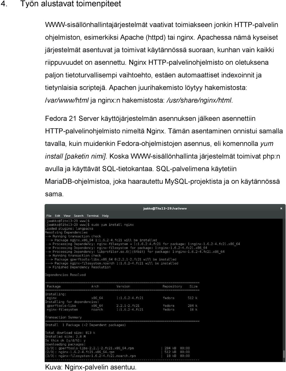 Nginx HTTP palvelinohjelmisto on oletuksena paljon tietoturvallisempi vaihtoehto, estäen automaattiset indexoinnit ja tietynlaisia scriptejä.