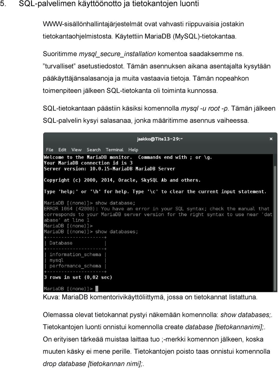 Tämän nopeahkon toimenpiteen jälkeen SQL tietokanta oli toiminta kunnossa. SQL tietokantaan päästiin käsiksi komennolla mysql u root p.
