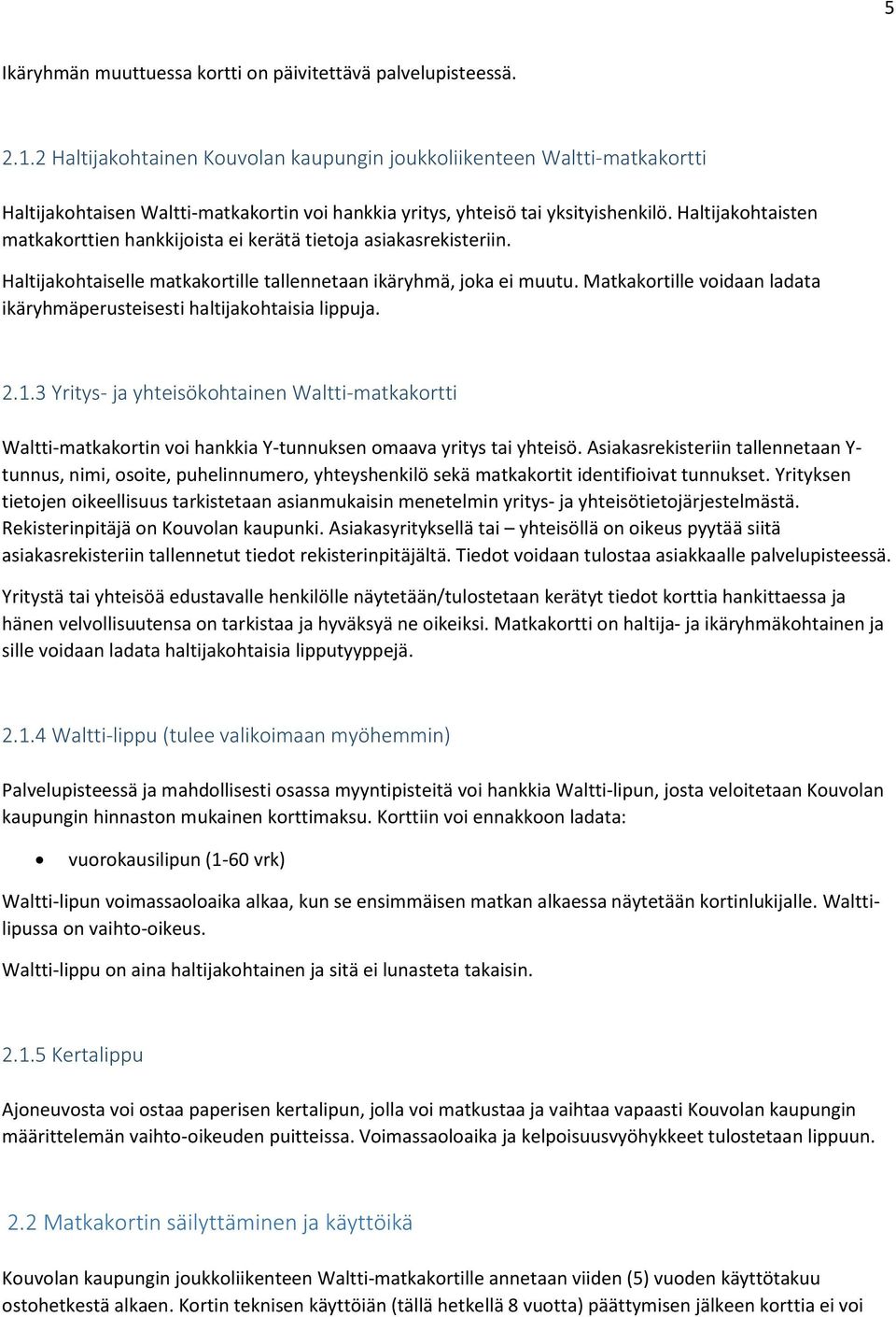 Haltijakohtaisten matkakorttien hankkijoista ei kerätä tietoja asiakasrekisteriin. Haltijakohtaiselle matkakortille tallennetaan ikäryhmä, joka ei muutu.