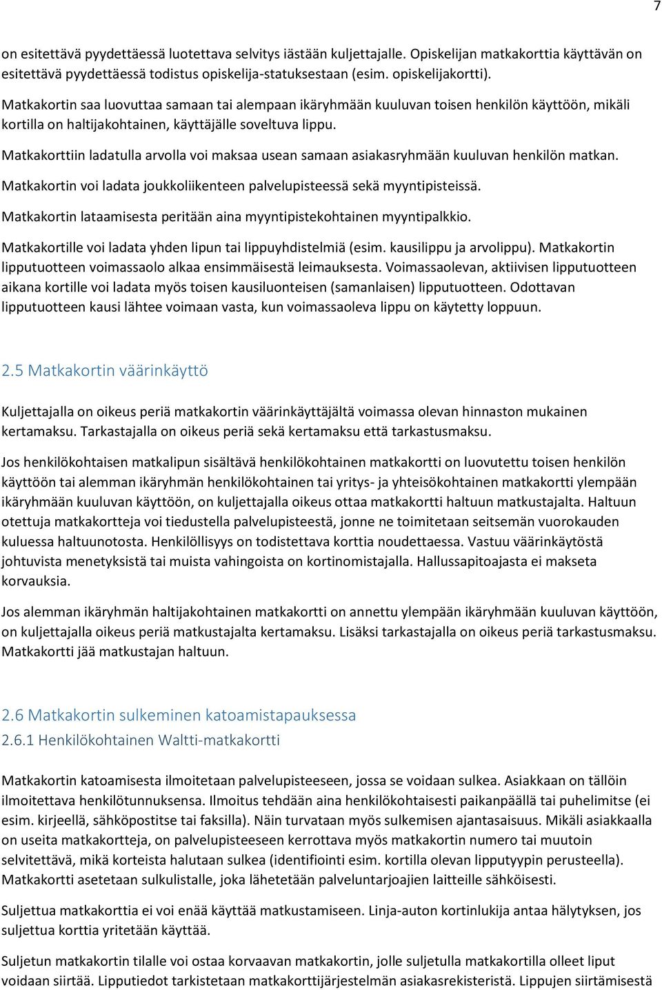 Matkakorttiin ladatulla arvolla voi maksaa usean samaan asiakasryhmään kuuluvan henkilön matkan. Matkakortin voi ladata joukkoliikenteen palvelupisteessä sekä myyntipisteissä.