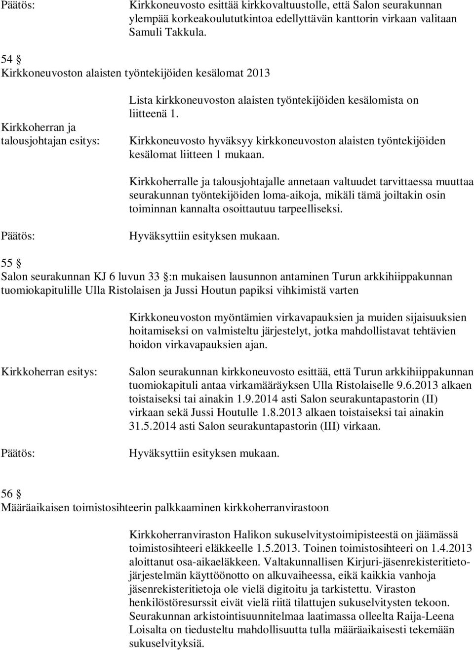 Kirkkoneuvosto hyväksyy kirkkoneuvoston alaisten työntekijöiden kesälomat liitteen 1 mukaan.