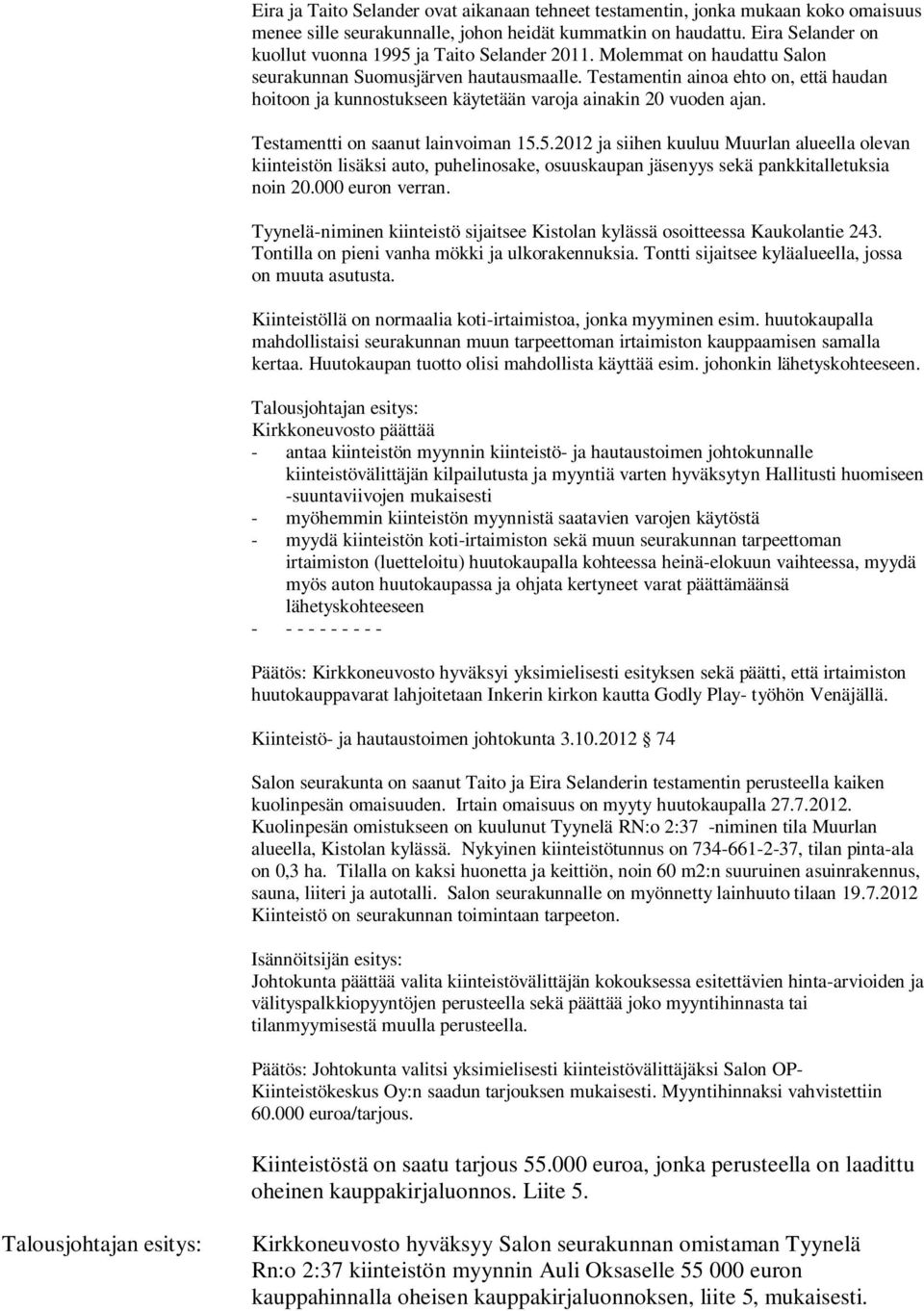 Testamentin ainoa ehto on, että haudan hoitoon ja kunnostukseen käytetään varoja ainakin 20 vuoden ajan. Testamentti on saanut lainvoiman 15.