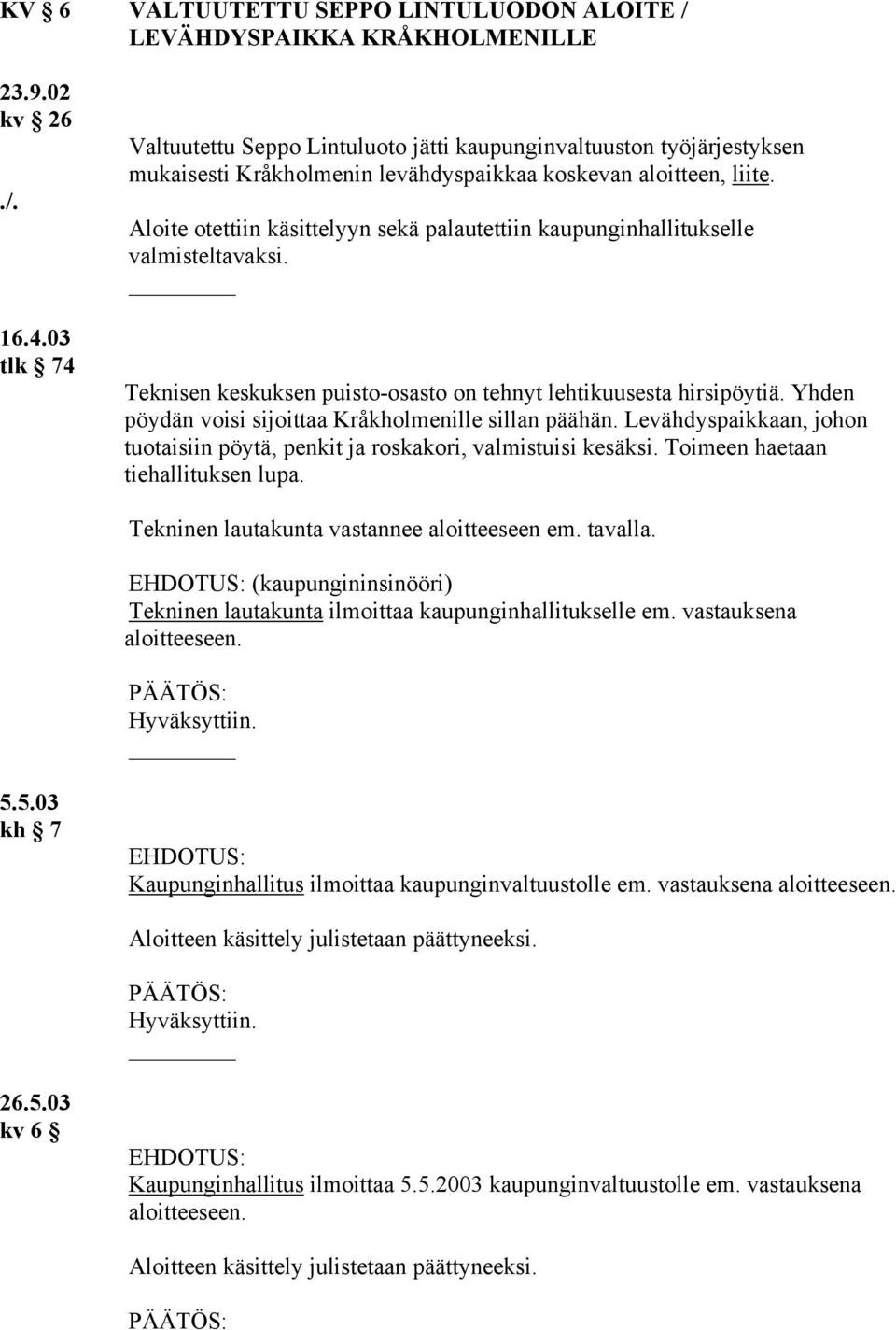 Aloite otettiin käsittelyyn sekä palautettiin kaupunginhallitukselle valmisteltavaksi. Teknisen keskuksen puisto-osasto on tehnyt lehtikuusesta hirsipöytiä.