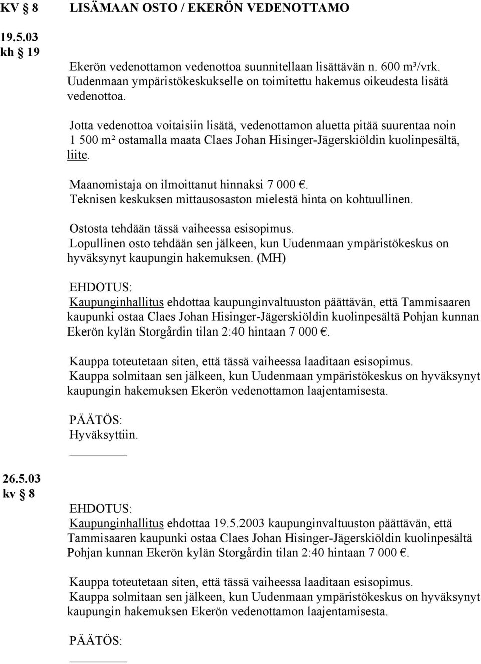 Jotta vedenottoa voitaisiin lisätä, vedenottamon aluetta pitää suurentaa noin 1 500 m² ostamalla maata Claes Johan Hisinger-Jägerskiöldin kuolinpesältä, liite.