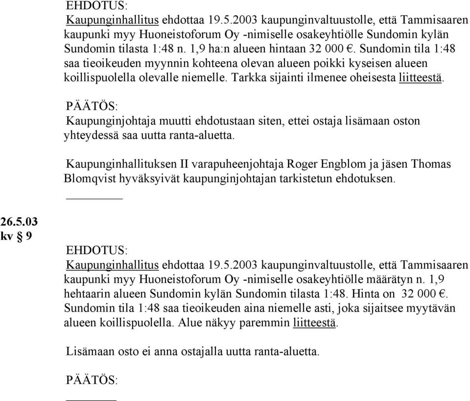 Tarkka sijainti ilmenee oheisesta liitteestä. Kaupunginjohtaja muutti ehdotustaan siten, ettei ostaja lisämaan oston yhteydessä saa uutta ranta-aluetta.