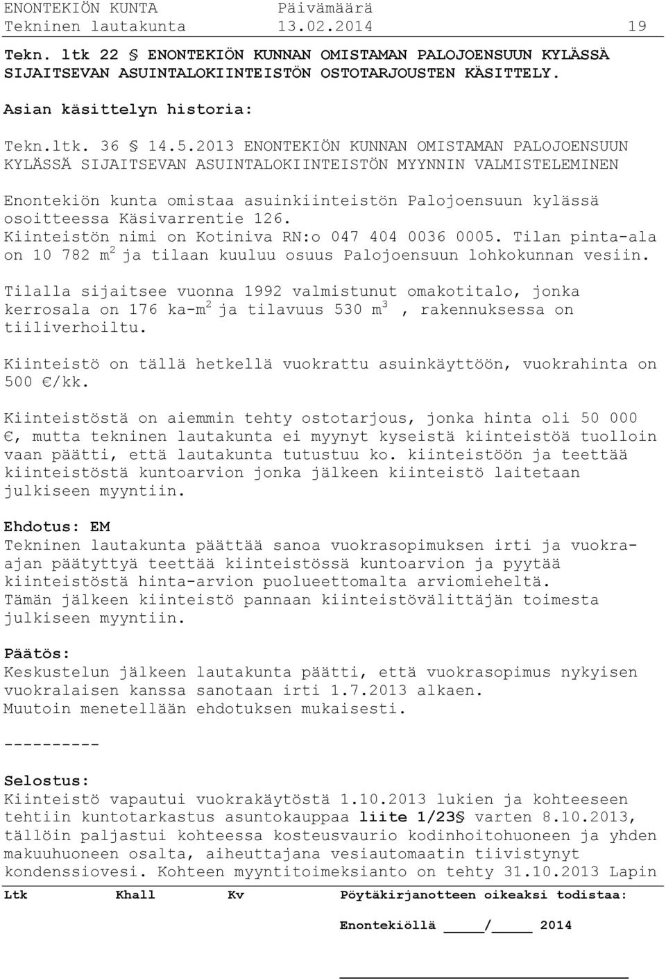 126. Kiinteistön nimi on Kotiniva RN:o 047 404 0036 0005. Tilan pinta-ala on 10 782 m 2 ja tilaan kuuluu osuus Palojoensuun lohkokunnan vesiin.