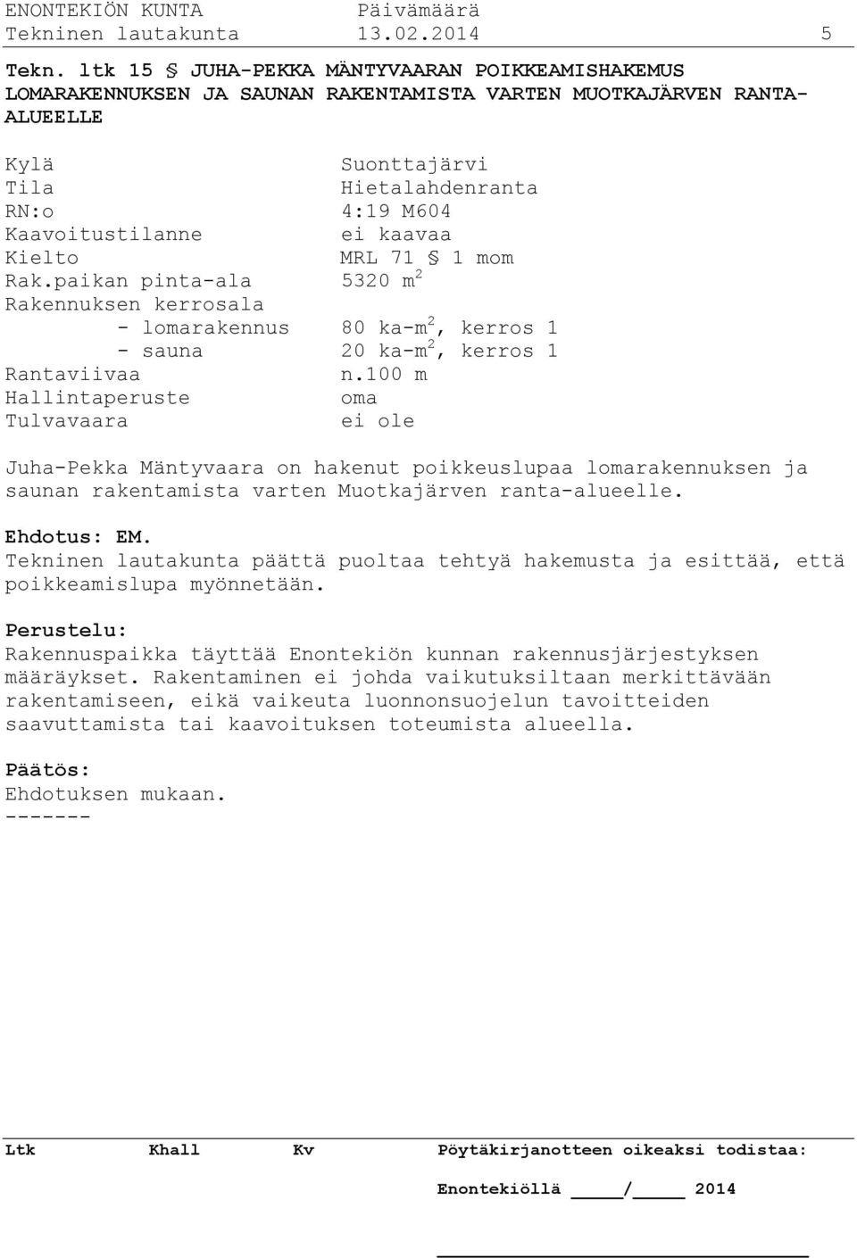 kaavaa Kielto MRL 71 1 mom Rak.paikan pinta-ala 5320 m 2 Rakennuksen kerrosala - lomarakennus 80 ka-m 2, kerros 1 - sauna 20 ka-m 2, kerros 1 Rantaviivaa n.