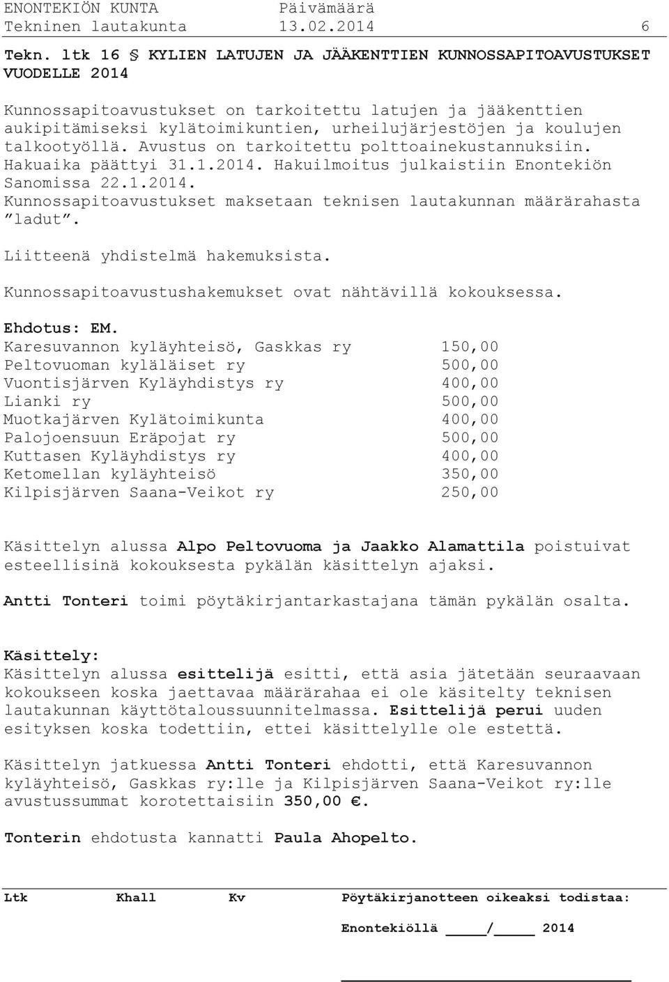 talkootyöllä. Avustus on tarkoitettu polttoainekustannuksiin. Hakuaika päättyi 31.1.2014. Hakuilmoitus julkaistiin Enontekiön Sanomissa 22.1.2014. Kunnossapitoavustukset maksetaan teknisen lautakunnan määrärahasta ladut.