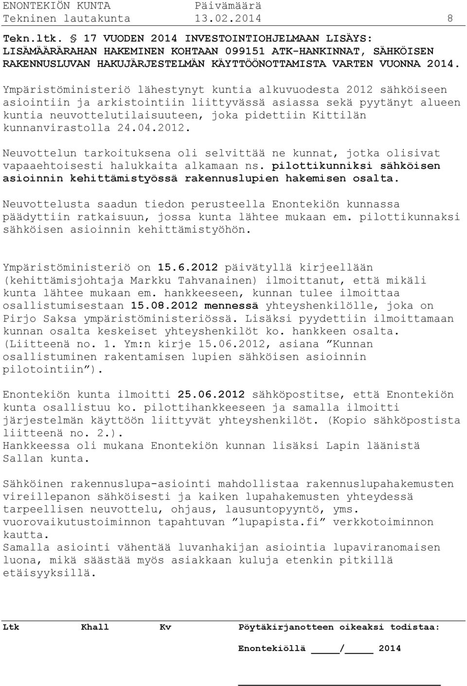 Ympäristöministeriö lähestynyt kuntia alkuvuodesta 2012 sähköiseen asiointiin ja arkistointiin liittyvässä asiassa sekä pyytänyt alueen kuntia neuvottelutilaisuuteen, joka pidettiin Kittilän