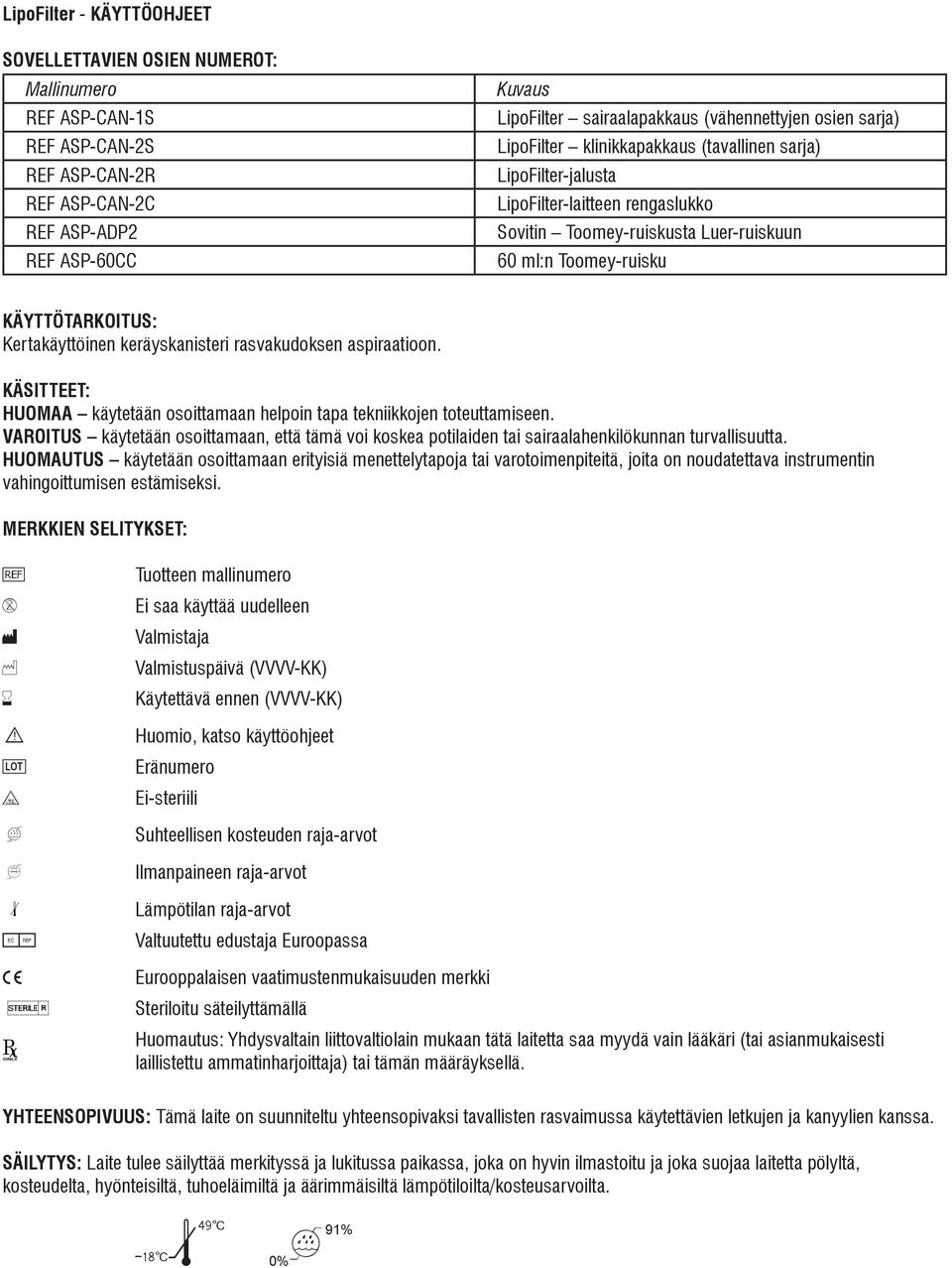 KÄYTTÖTARKOITUS: Kertakäyttöinen keräyskanisteri rasvakudoksen aspiraatioon. KÄSITTEET: HUOMAA käytetään osoittamaan helpoin tapa tekniikkojen toteuttamiseen.