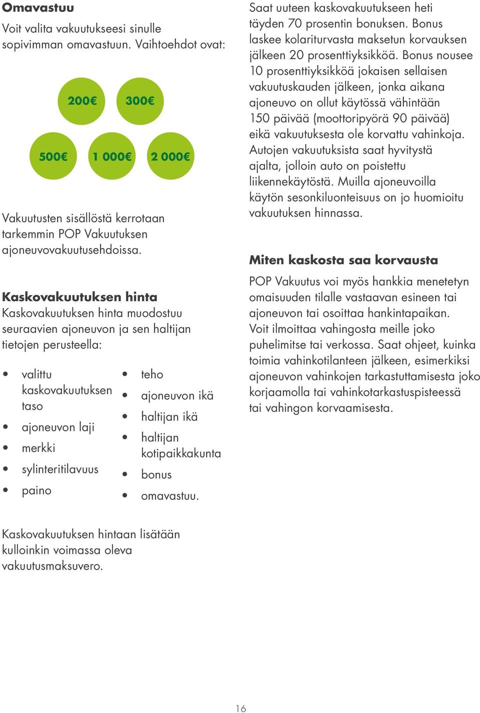 ajoneuvon ikä haltijan ikä haltijan kotipaikkakunta bonus omavastuu. Saat uuteen kaskovakuutukseen heti täyden 70 prosentin bonuksen.