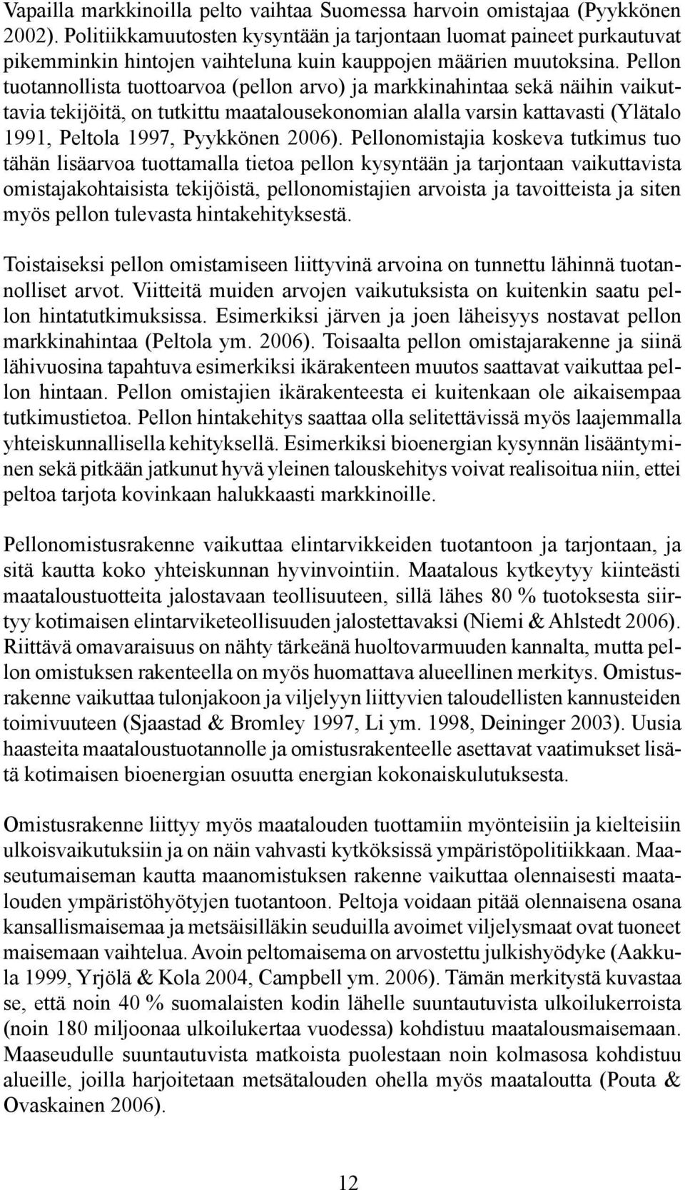 Pellon tuotannollista tuottoarvoa (pellon arvo) ja markkinahintaa sekä näihin vaikuttavia tekijöitä, on tutkittu maatalousekonomian alalla varsin kattavasti (Ylätalo 1991, Peltola 1997, Pyykkönen