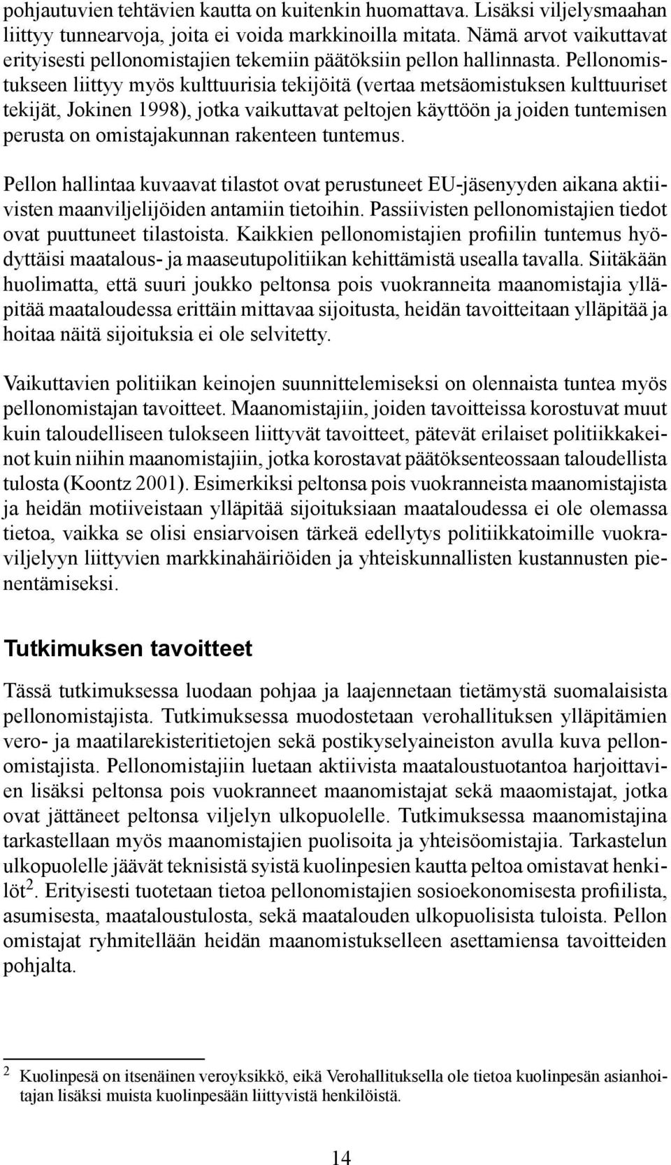 Pellonomistukseen liittyy myös kulttuurisia tekijöitä (vertaa metsäomistuksen kulttuuriset tekijät, Jokinen 1998), jotka vaikuttavat peltojen käyttöön ja joiden tuntemisen perusta on omistajakunnan