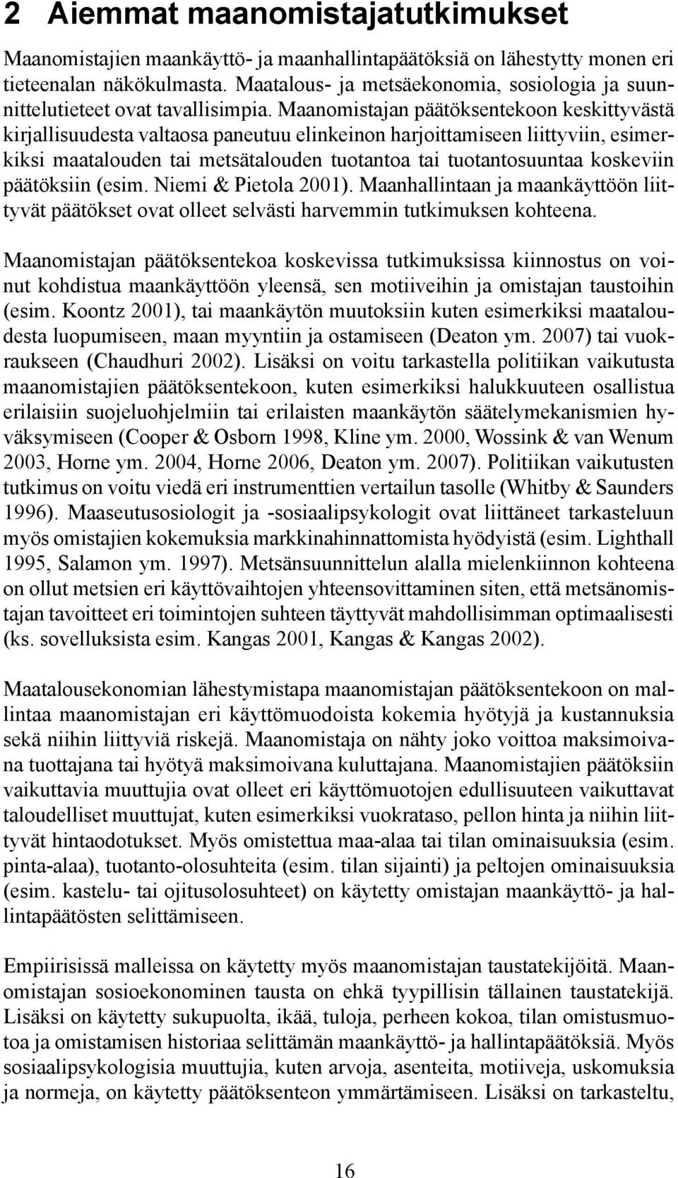 Maanomistajan päätöksentekoon keskittyvästä kirjallisuudesta valtaosa paneutuu elinkeinon harjoittamiseen liittyviin, esimerkiksi maatalouden tai metsätalouden tuotantoa tai tuotantosuuntaa koskeviin