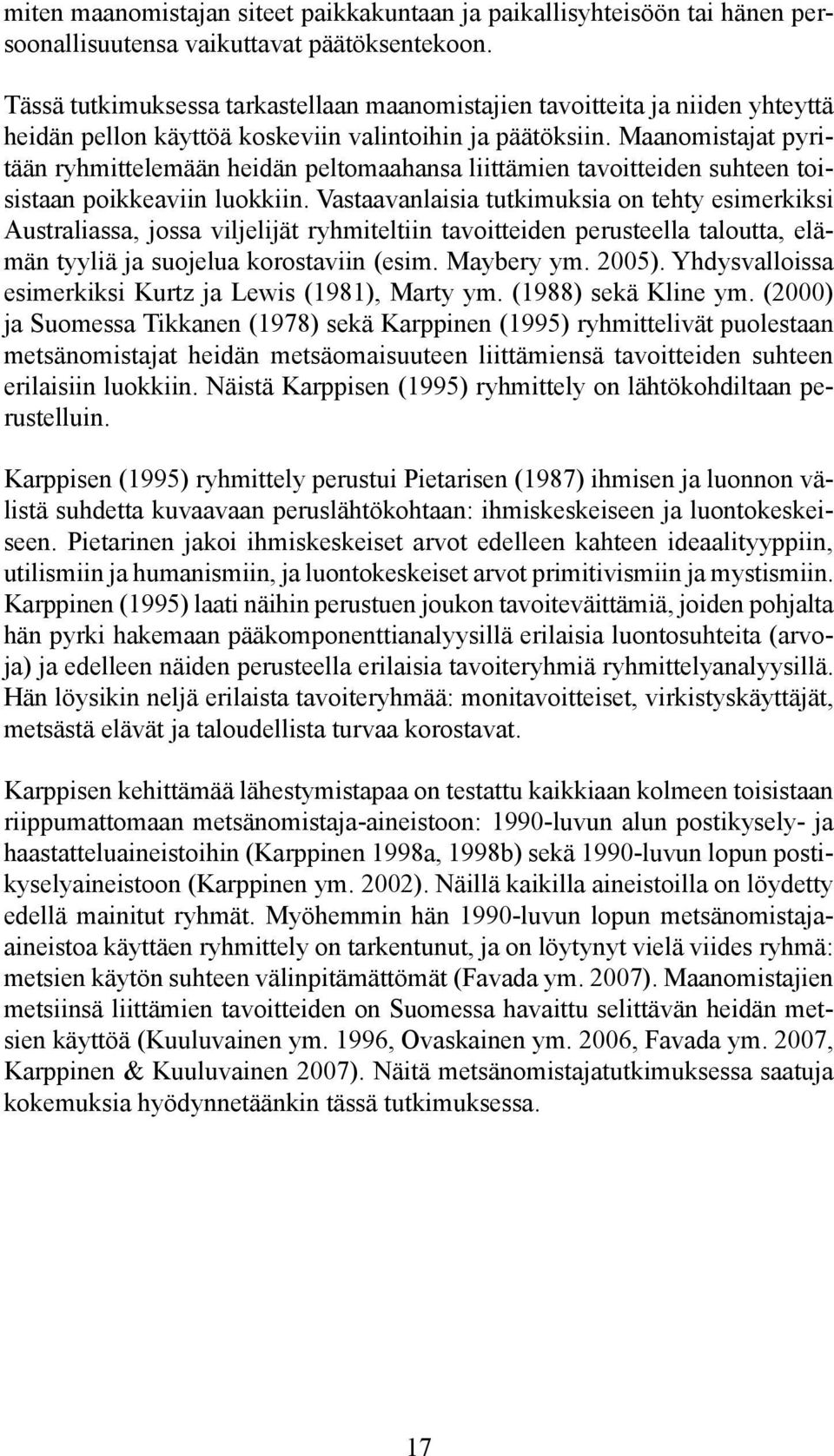 Maanomistajat pyritään ryhmittelemään heidän peltomaahansa liittämien tavoitteiden suhteen toisistaan poikkeaviin luokkiin.