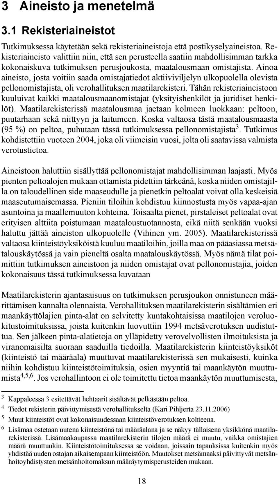 Ainoa aineisto, josta voitiin saada omistajatiedot aktiiviviljelyn ulkopuolella olevista pellonomistajista, oli verohallituksen maatilarekisteri.