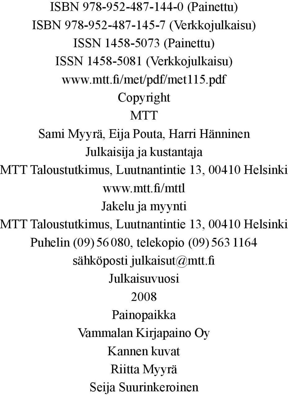 pdf Copyright MTT Sami Myyrä, Eija Pouta, Harri Hänninen Julkaisija ja kustantaja MTT Taloustutkimus, Luutnantintie 13, 00410 Helsinki