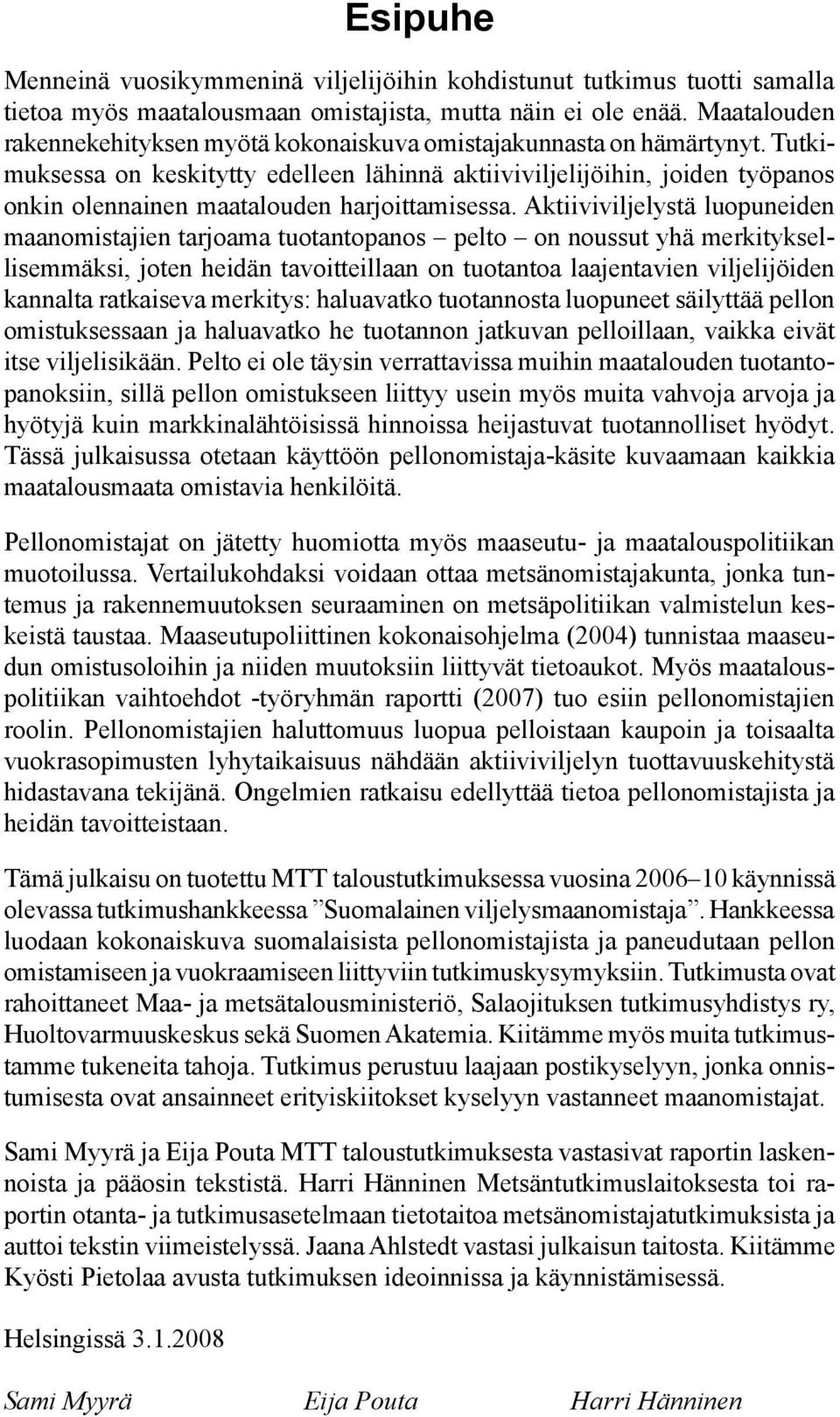 Tutkimuksessa on keskitytty edelleen lähinnä aktiiviviljelijöihin, joiden työpanos onkin olennainen maatalouden harjoittamisessa.