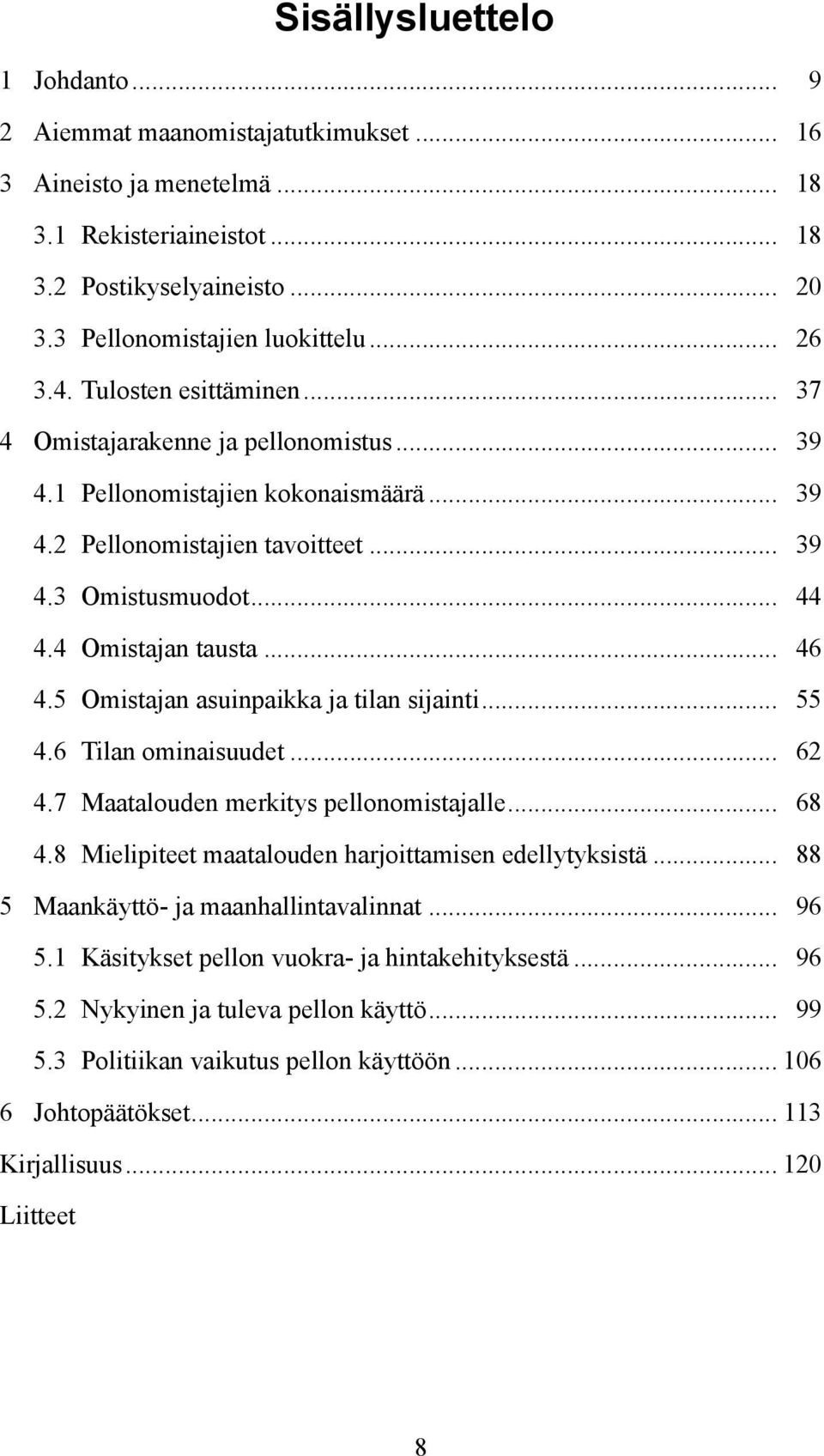 .. 46 4.5 Omistajan asuinpaikka ja tilan sijainti... 55 4.6 Tilan ominaisuudet... 62 4.7 Maatalouden merkitys pellonomistajalle... 68 4.8 Mielipiteet maatalouden harjoittamisen edellytyksistä.