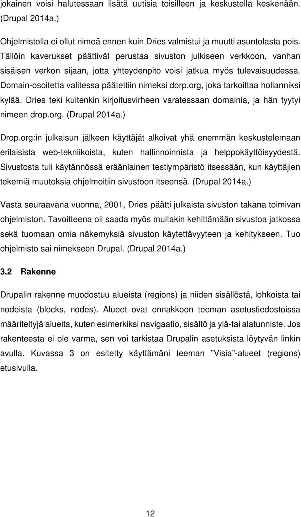 Domain-osoitetta valitessa päätettiin nimeksi dorp.org, joka tarkoittaa hollanniksi kylää. Dries teki kuitenkin kirjoitusvirheen varatessaan domainia, ja hän tyytyi nimeen drop.org. (Drupal 2014a.