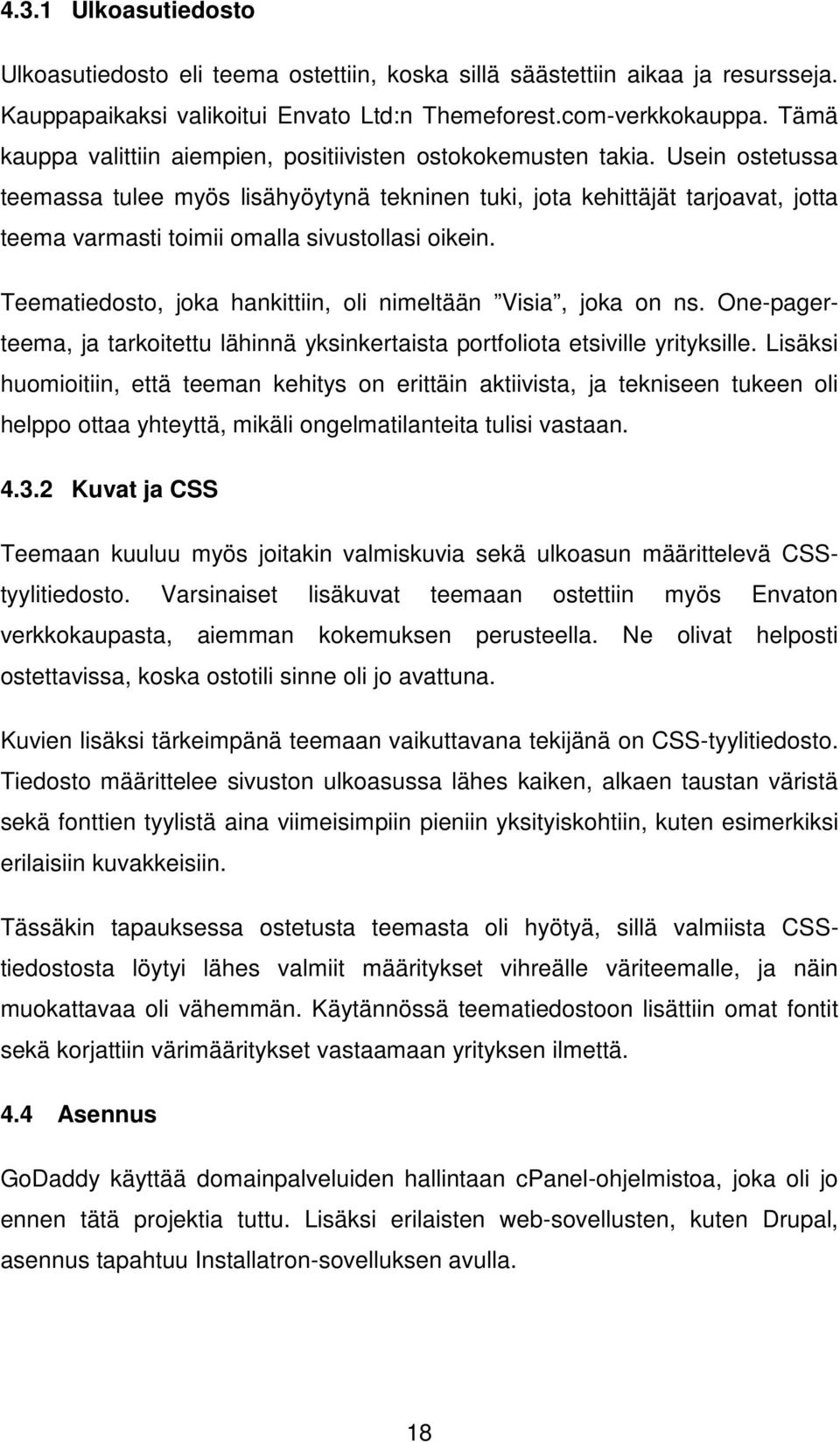 Usein ostetussa teemassa tulee myös lisähyöytynä tekninen tuki, jota kehittäjät tarjoavat, jotta teema varmasti toimii omalla sivustollasi oikein.